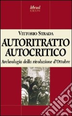 Autoritratto autocritico. Archeologia della rivoluzione d'Ottobre libro