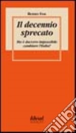 Il decennio sprecato. Ma è davvero impossibile cambiare l'Italia? libro