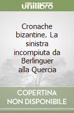 Cronache bizantine. La sinistra incompiuta da Berlinguer alla Quercia