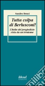 Tutta colpa di Berlusconi! L'Italia del pregiudizio vista da un trentenne libro