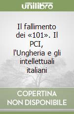 Il fallimento dei «101». Il PCI, l'Ungheria e gli intellettuali italiani