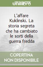 L'affare Kuklinski. La storia segreta che ha cambiato le sorti della guerra fredda libro