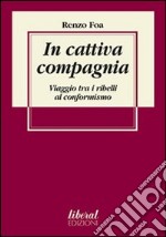 In cattiva compagnia. Viaggio tra i ribelli al conformismo libro