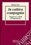 In cattiva compagnia. Viaggio tra i ribelli al conformismo libro