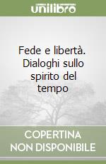 Fede e libertà. Dialoghi sullo spirito del tempo