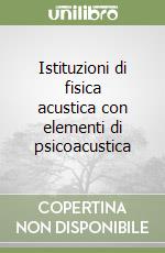 Istituzioni di fisica acustica con elementi di psicoacustica libro