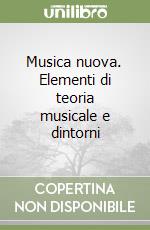 Musica nuova. Elementi di teoria musicale e dintorni