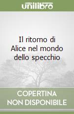 Il ritorno di Alice nel mondo dello specchio libro