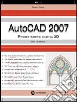 AutoCad 2007. Con CD-ROM. Vol. 1: Progettazione grafica 2D. Base e avanzato libro