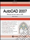 AutoCad 2007. Con CD-ROM. Vol. 1: Progettazione grafica 2D. Base e avanzato libro