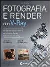 Fotografia e render con V-Ray. Con DVD-ROM libro