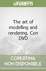 The art of modelling and rendering. Con DVD libro