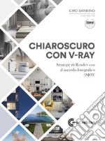 Chiaroscuro con V-Ray. Strategie di Render con il metodo fotografico 5SRW. Con Materiale digitale (su supporto fisico)