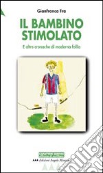 Il bambino stimolato. E altre cronache di moderna follia libro