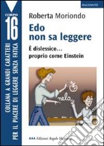 Edo non sa leggere. E dislessico... proprio come Einstein. Ediz. a caratteri grandi