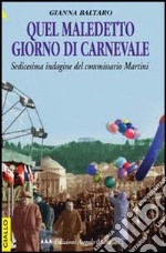 Quel maledetto giorno di carnevale. Sedicesima indagine del commissario Martini libro