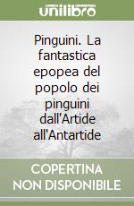 Pinguini. La fantastica epopea del popolo dei pinguini dall'Artide all'Antartide libro