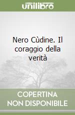 Nero Cùdine. Il coraggio della verità libro