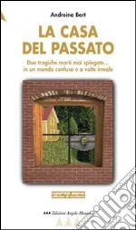 La casa del passato. Due tragiche morti mai spiegate e la paura di ripiombare in un mondo confuso e a volte irreale