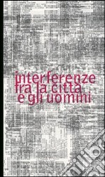 Interferenze fra la città e gli uomini