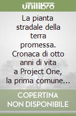 La pianta stradale della terra promessa. Cronaca di otto anni di vita a Project One, la prima comune urbana nata a San Francisco negli anni Settanta libro