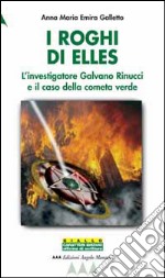 I roghi di Elles. L'investigatore Galvano Rinucci e il caso della cometa verde libro