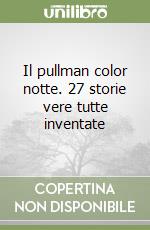 Il pullman color notte. 27 storie vere tutte inventate libro