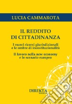 Il reddito di cittadinanza. I nuovi ricorsi giurisdizionali e le ombre di incostituzionalità. Il lavoro nella new economy e lo scenario europeo libro