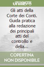 Gli atti della Corte dei Conti. Guida pratica alla redazione dei principali atti del controllo e della giurisdizione libro