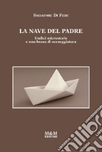 La nave del padre. Undici microstorie e una bozza di sceneggiatura libro