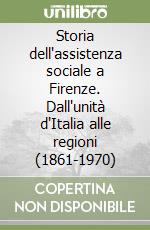 Storia dell'assistenza sociale a Firenze. Dall'unità d'Italia alle regioni (1861-1970)