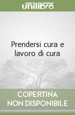 Prendersi cura e lavoro di cura