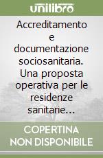 Accreditamento e documentazione sociosanitaria. Una proposta operativa per le residenze sanitarie assistenziali