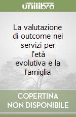 La valutazione di outcome nei servizi per l'età evolutiva e la famiglia libro