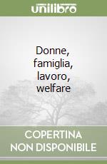 Donne, famiglia, lavoro, welfare libro