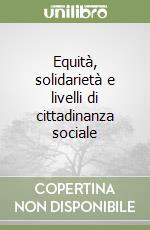 Equità, solidarietà e livelli di cittadinanza sociale libro