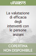 La valutazione di efficacia degli interventi con le persone anziani