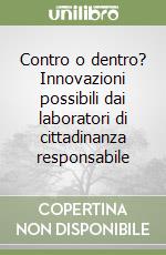 Contro o dentro? Innovazioni possibili dai laboratori di cittadinanza responsabile libro