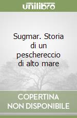 Sugmar. Storia di un peschereccio di alto mare libro