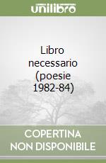 Libro necessario (poesie 1982-84) libro