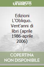 Edizioni L'Obliquo. Vent'anni di libri (aprile 1986-aprile 2006) libro