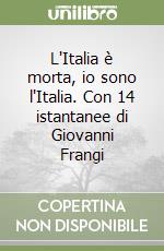 L'Italia è morta, io sono l'Italia. Con 14 istantanee di Giovanni Frangi libro