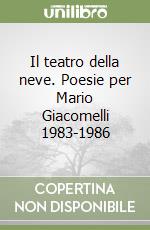 Il teatro della neve. Poesie per Mario Giacomelli 1983-1986 libro