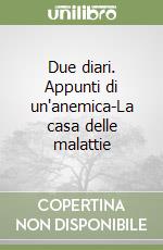 Due diari. Appunti di un'anemica-La casa delle malattie libro