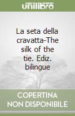 La seta della cravatta-The silk of the tie. Ediz. bilingue