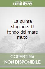 La quinta stagione. Il fondo del mare muto libro