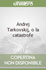 Andrej Tarkovskij, o la catastrofe