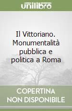 Il Vittoriano. Monumentalità pubblica e politica a Roma