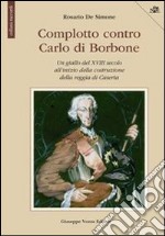 Complotto contro Carlo di Borbone. Un giallo del XVIII secolo all'inizio della costruzione della reggia di Caserta libro