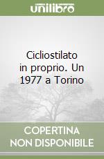 Cicliostilato in proprio. Un 1977 a Torino libro